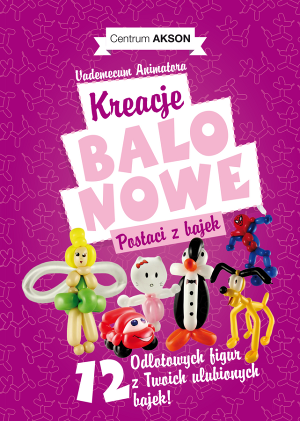 Książka: Kreacje balonowe. Postaci z bajek Vademecum Animatora cz.2 wyd. Akson — pomoc dydaktyczna do zajęć