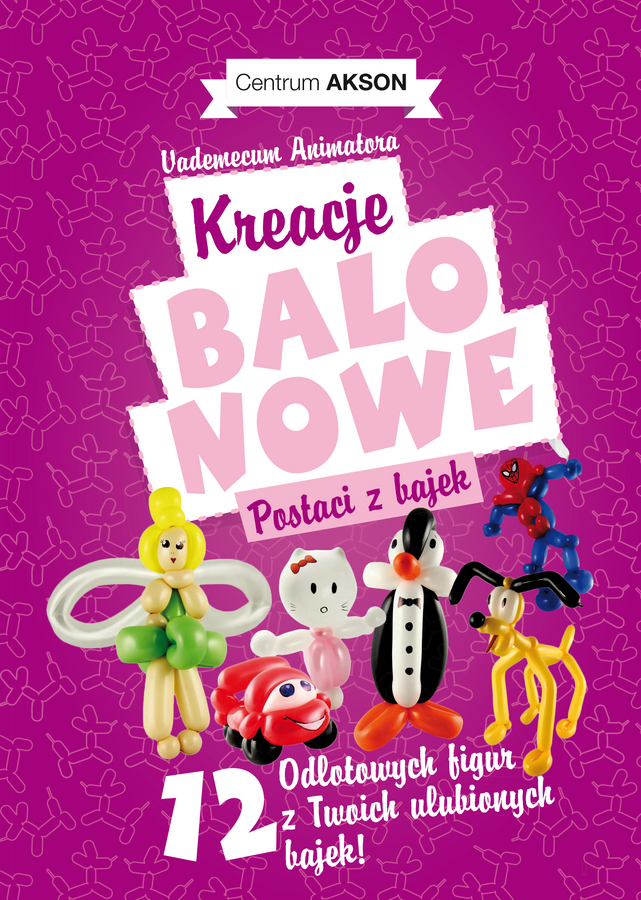Książka: Kreacje balonowe. Postaci z bajek Vademecum Animatora cz.2 wyd. Akson — pomoc dydaktyczna do zajęć